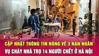 Cập nhật thông tin nóng về 3 nạn nhân vụ cháy nhà trọ 14 người chết ở Hà Nội