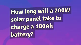 How long will a 200W solar panel take to charge a 100Ah battery?