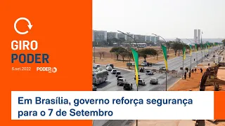 Giro Poder: Em Brasília, governo reforça segurança para o 7 de Setembro