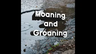 Podcast - Moaning and Groaning