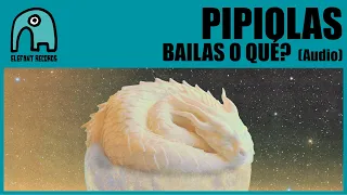 PIPIOLAS - Bailas O Qué? [Audio]
