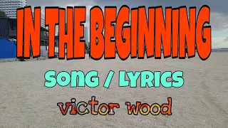 IN THE BEGINNING ~ Song / Lyrics / Victor Wood   @entingpasaway5962