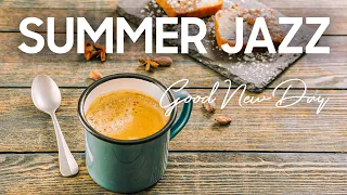 Summer Jazz - Happy July Morning Coffee Music with Piano Jazz & Bossa Nova for Good New Day