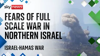 Fears rise over full scale war in northern Israel