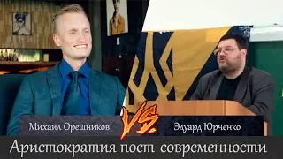 Аристократия пост-современности. Михаил Орешников vs Эдуард Юрченко