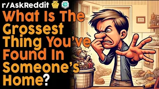 What's the Grossest Thing You've Found in Someone's Home? (r/AskReddit Top Posts | Reddit Bites)