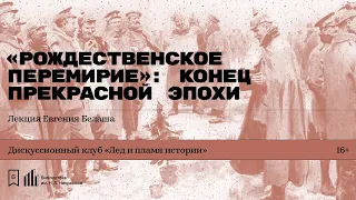 «„Рождественское перемирие“: конец прекрасной эпохи». Лекция Евгения Белаша