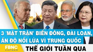 Tin thế giới nổi bật trong tuần, 3 'mặt trận' Biển Đông, Đài Loan, Ấn Độ nổi lửa vì Trung Quốc, FBNC