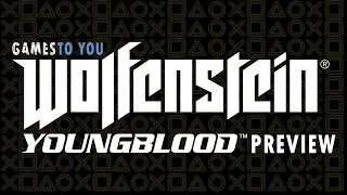 Games to You Episode 19 - Wolfenstein Youngblood Preview