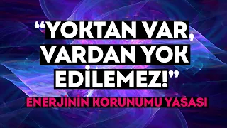 Enerjinin Korunumu Yasası - "Yoktan Var, Vardan Yok Edilemez"