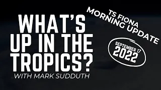 Tropical Storm Fiona Morning Update - What's Up in the Tropics w/ Mark Sudduth - September 17, 2022