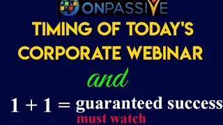 #ONPASSIVE||TIMING OF TODAY'S WEBINAR||1+1=GUARANTEED SUCCESS||MUST WATCH||#nagmatabassum