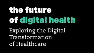 The Future of Digital Health: Exploring the Digital Transformation of Healthcare