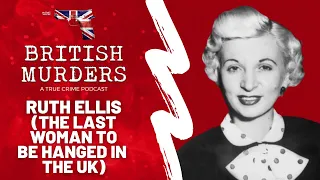 Ruth Ellis (The Last Woman to be Hanged in the UK) | British Murders Podcast (S02E02) | True Crime