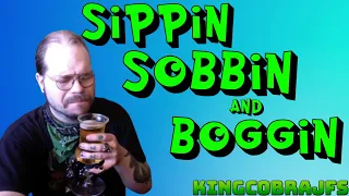 Sippin, Sobbin and Boggin with KingCobraJFS