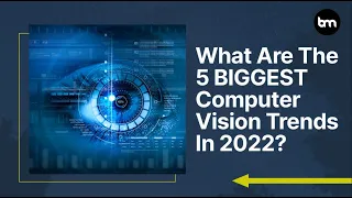 The 5 Biggest Computer Vision Trends In 2022