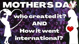 Mothers Day. Who has started? and made it international? History of Mothers Day. 2nd Sunday in May.