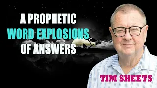 Tim Sheets - A Prophetic Word Explosions of Answers