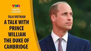 A talk with Prince William, the Duke of Cambridge - Talk Vietnam | VTV4