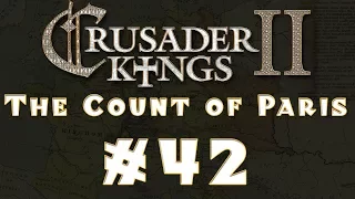 Let's Play: Crusader Kings II -- The Count of Paris -- Ep 42