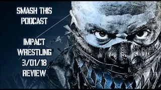 Smash This Podcast | Impact Wrestling 3/1/18 Review