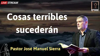 Cosas terribles sucederán - Pastor José Manuel Sierra