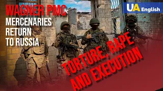 Torture, rape and execution: Wagner PMC mercenaries bring back to Russia brutality from the war