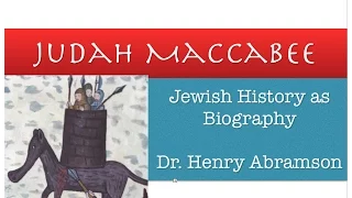 Who was Judah Maccabee? (Jewish Biography as History) by Dr. Henry Abramson