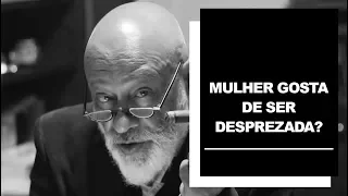 Mulher gosta de ser desprezada? - Luiz Felipe Pondé