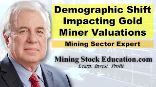 Demographic Shift Impacting Gold Miner Valuations explains Mining Sector Expert Brian Christie