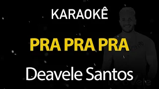 Pra Pra Pra - Deavele Santos (Karaokê Version)