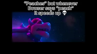 Peaches but whenever bowser says peach it goes faster…