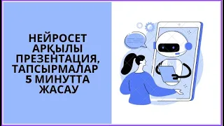 Нейросеть арқылы презентация, тапсымаларды бар жоғы 5 минутта жаса......