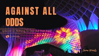 Against All Odds Episode 13: Nothing To Fear But Fear Itself