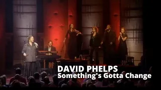 David Phelps - Something's Gotta Change from No More Night (Official Music Video)