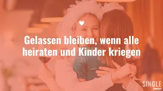 Gelassen bleiben wenn alle heiraten und Kinder bekommen