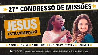 27º CONGRESSO DE MISSÕES | DCSA. THAINARA COSTA - LAURIETE | CADEVRE  - 16/07/2023 - TARDE