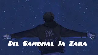 Dil Sambhal Ja Zara | LYRICS | Arijit Singh, Mohammad Irfan Ali, Saim Bhat