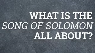 What Is the Song of Solomon All About?