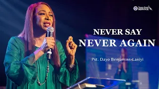 Never Say Never Again | Pastor Mrs Dayo Benjamins-Laniyi