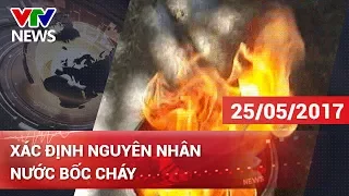 XÁC ĐỊNH NGUYÊN NHÂN NƯỚC BỐC CHÁY | CHÀO BUỔI SÁNG [25/05/2017]