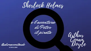 Sherlock Holmes e l'avventura di Peter il pirata - Arthur Conan Doyle