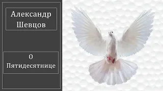 Александр Шевцов - О Пятидесятеице