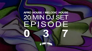 AFRO HOUSE/MELODIC HOUSE〡20 MIN DJ SET〡EPISODE 037