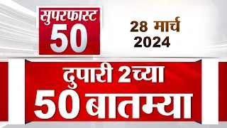 Superfast 50 | सुपरफास्ट 50 | 2 PM | 28 March 2024 | Marathi News