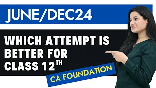 Which CA Foundation Attempt Is Better With/After Class 12th Dec 24 or May 24? |CA Foundation Classes