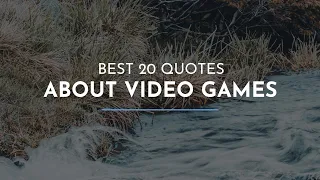 Best 20 Quotes about Video Games / Famous Quotes / Leadership Quotes / Quotes for families