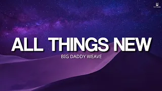 All Things New - Big Daddy Weave (Lyrics Video)