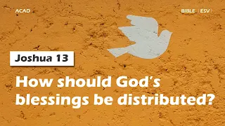 【Joshua 13】How should God’s blessings be distributed? ｜ACAD Bible Reading