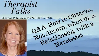 Q & A; Observe, Don't Absorb When With a Narcissist!